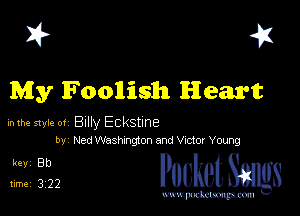 I? 451

My Foolish Heart

hlhe 51er 0! Billy ECkStIne
by Ned WasWon and Victor Young

5,162- cheth

www.pcetmaxu
