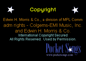 I? Copgright g1

Edwin H. Morris BL 00., a division of MPL Comm

adm rights - ColgemS-EMI Music, Inc.
and Edwin H. Morris 8( Co.

International Copyright Secured
All Rights Reserved. Used by Permission.

Pocket. Smugs

uwupockemm