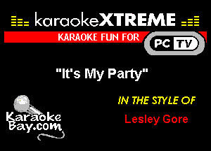 Eh kotrookeX'lTREME 52
12-?

It's My Party

Q3 IN THE STYLE OF

araoke Lesley Gore
a .com
Y N