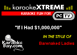 Eh kotrookeX'lTREME 52
12-?

Ifl Had M,000,000

Q3 IN THE STYLE OF

araoke '
ay.com Barenaked Ladies
m)