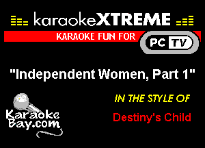 Eh kotrookeX'lTREME 52
12-?

Independent Women, Part 1

Q3 IN THE STYLE OF

araoke Destiny's Child
a .00m
Y N