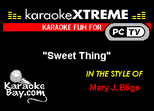 Eh kotrookeX'lTREME 52
12-?

Sweet Thing

Q3 IN THE STYLE OF

araoke Mary J. Blige
a .00m
Y N