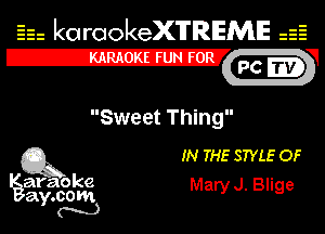 Eh kotrookeX'lTREME 52
12-?

Sweet Thing

Q3 IN THE STYLE OF

araoke Mary J. Blige
a .00m
Y N
