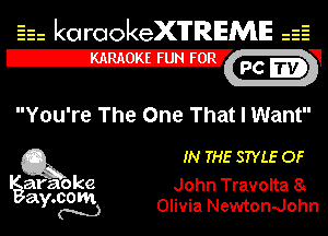 Eh karaokeX'lTREME is?
12-1

You're The One That I Want

Q3 IN THE STYLE OF

araoke John Travolta 8
aw???) Olivia Newton-John