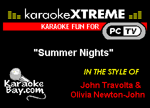 Eh karaokeX'lTREME is
PC mw

E

Summer Nights

Q3 IN THE STYLE OF

graajlfg John Travolta 8
Y'N Olivia Newton-John