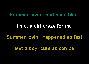 Summer Iovin', had me a blast

I met a girl crazy for me

Summer lovin', happened so fast

Met a boy, cute as can be