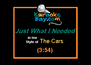 Kafaoke.
Bay.com
N

Just What I Needed

In the

Styie of The Cars
(3z54)