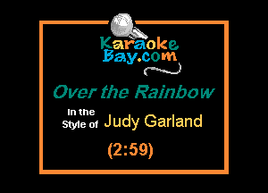 Kafaoke.
Bay.com
N

Over the Rambo w

In the

Styie 01 Judy Garland
(2z59)