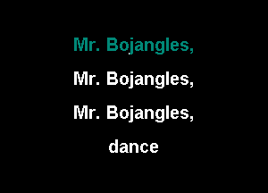 Mr. Bojangles,
Mr. Bojangles,

Mr. Bojangles,

dance