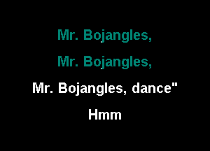 Mr. Bojangles,
Mr. Bojangles,

lVlr. Bojangles, dance

Hmm