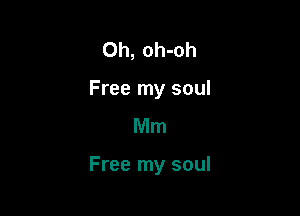 Oh, oh-oh
Free my soul

Mm

Free my soul