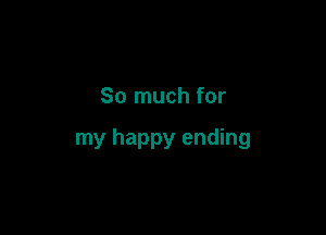 So much for

my happy ending