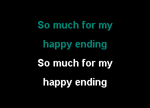 So much for my

happy ending

So much for my

happy ending