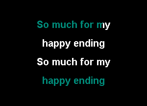 So much for my

happy ending

So much for my

happy ending