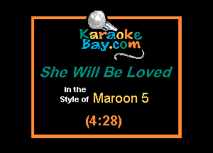 Kafaoke.
Bay.com
(' hh)

She Wiil Be Loved

In the
Styie 0! Maroon 5

(4z28)