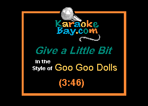 Kafaoke.
Bay.com
N

Give a Little Bit

In the

Styie m Goo Goo Dolls
(3z46)