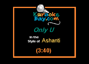 Kafaoke.
Bay.com
N

Only U

In the

Styie ot Ashanti
(3240)