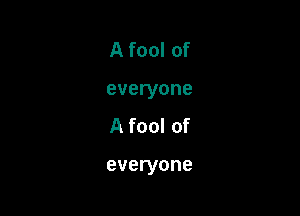 A fool of
everyone

A fool of

everyone