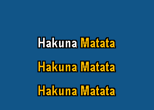 Hakuna Matata
Hakuna Matata

Hakuna Matata