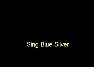 Sing Blue Silver