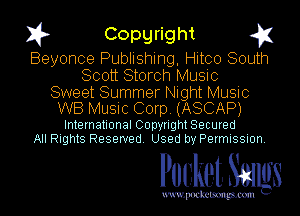 I? Copgright g1
Beyonce Publishing, Hitco South
Scott Storch Music

Sweet Summer Night Music
WB Music Corp. (ASCAP)

International Copyright Secured
All Rights Reserved. Used by Permission.

Pocket. Smugs

uwupockemm