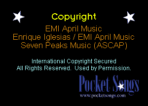 1? Copyright q
EMI April Music

Enrique lgIeSIas l EMI April Music
Seven Peaks Music (ASCAP)

International Copynght Secured
All Rights Reserved Used by Permission.

Pocket. Saws

uwupockemm