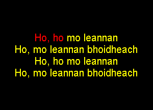 Ho, ho mo Ieannan
Ho, mo Ieannan bhoidheach

Ho, ho mo Ieannan
Ho, mo Ieannan bhoidheach