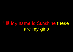 'Hi! My name is Sunshine these

are my girls