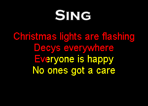 Sums

Christmas lights are flashing
Decys everywhere

Everyone is happy
No ones got a care