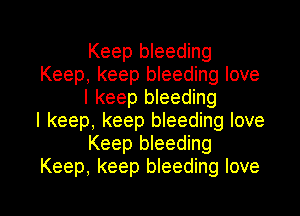 Keep bleeding
Keep, keep bleeding love
I keep bleeding
I keep, keep bleeding love
Keep bleeding
Keep, keep bleeding love

g