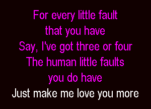 Just make me love you more