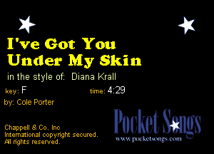 I? 451

I've Got You
Under My Skin

m the style of Diana Krall

key F Inc 4 29
by, Cole Pone!

Chappell 8 Co, Inc Packet 8
Imemational copynght secured

m ngms resented, mmm