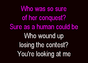Who wound up
losing the contest?
You're looking at me