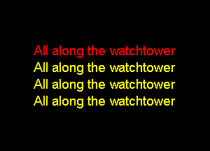 All along the watchtower
All along the watchtower

All along the watchtower
All along the watchtower