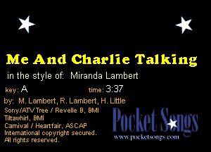 I? 451

Me And Charlie Talking

m the style of Muanda Lamben

key A 1m 3 37
by, M Lamben,R Lambert,H LKtle

SonylATVTree l Revelle 8, 8M!
Tiltaluhlrl. BMI

Carnival l Heam'alr, ASCkP
Imemational copynght secured

m ngms resented, mmm