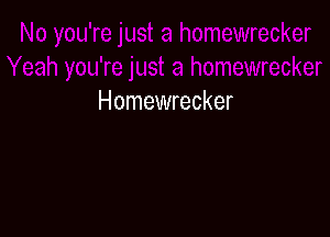 Homewrecker