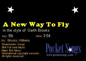 I? 451

A New Way To Fly

m the style of Garth Brooks

key Bb II'M 3 54
by, Brooks,anms

Dmammoms Songs
EM Full Keel Mme
Major Bob MJSIc

Imemational copynght secured
m ngms resented, mmm