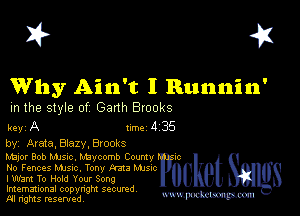 I? 451

Why Ain't I Runnin'

m the style of Garth Brooks

key A Inc 4 3'5
by, AraIa,BIazy,Bzooks

Major Bob Mme. mbycomb Countv 'vc
Ho Fences Mme. Tony Pam Mme

I Want To Hold Your Song

Imemational copynght secured

m ngms resented, WW-Pmm