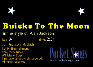 I? 451

Buicks To The Moon

m the style of Alan Jackson

key A Inc 2 34
by, JacksonJAcBnde

Cal IV Emenaxnmem
SonylATV Tunes
W8 Mmsic Corp

Imemational copynght secured
m ngms resented, mmm