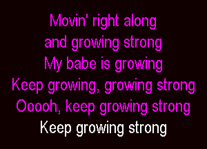 Keep growing strong