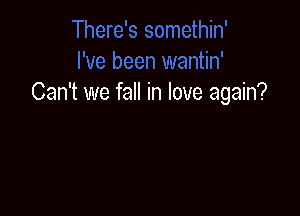 Can't we fall in love again?
