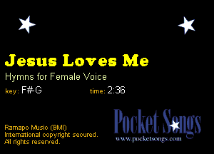 I? 451

J esus Loves Me

Hymns for Female Vozce
key F G Inc 2 38

PucketSmlgs

Imemational copynght secured
m ngms resented, mmm