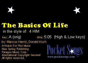 I? 451

The Basics Of Life

m the style of 4 HIM

key A (ong) 1m 5 05 (Hugh 8c Low keys)

by, Marcus Hams, Donald Koch
AKnack-For-Thns Mme

New Spnng Publishing

Paragon MJSIc Corp

Imemational Copynght Secumd
M rights resentedv