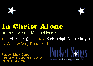 I? 451

In Christ Alone
m the style of Michael English

key Eb-F (Ong) 1m 3 56 (Hugh 8c Low keys)
by, Andrew Craxg, Donald Koch

Paragon MJSIc Corp
Imemational Copynght Secumd
M rights resentedv