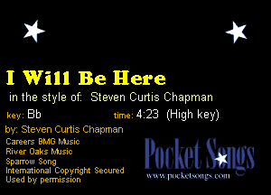 2?

I Will Be Here

m the style of Steven Cums Chapman

key Bb 1m 4 23 (ngh key)
by, Steven Cums Chapman

Careers BMG MJs-c
Rmer Oaks Mme
Sparrow Song

Imemational Copynght Secumd
Used by permission