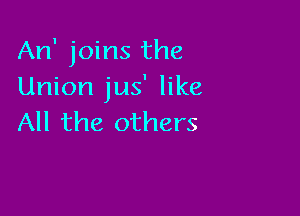 An' joins the
Union jus' like

All the others