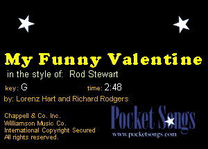 I? 451

My Funny Valentine

m the style of Rod Stewan

key G II'M 2 48
by, Lorenz Han and Richard Rodgers

Chappell 8 Co, Inc

Williamson MJSIc Co
Imemational Copynght Secumd
M rights resentedv