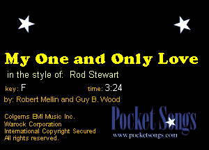 I? 451

My One and Only Love

m the style of Rod Stewan

key F Inc 3 24
by, Robert Memo and Guy 8 Wood

Colg-zms Boil Mme Inc
Wamck Corporation
Imemational Copynght Secumd
M rights resentedv