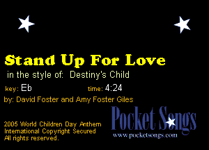 I? 451

Stand Up For Love

m the style of Destiny's Child

key Eb 1m 4 24
by, Dawd Foster and Amy F oster Odes

2005 Worm Children Dav fmhcm Pocket sags

Imemational Copynght Secumd
m ngms resented, mmm