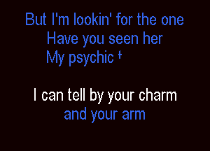 I can tell by your charm